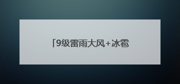 9级雷雨大风+冰雹！淄博发布最新预警！还有中雨局部大雨