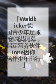 Waldkicker德国青少年足球赛圆满闭幕，指定营养伙伴inne因你陪伴少年前行